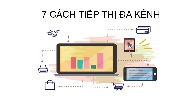 7 cách để thực hiện chiến dịch tiếp thị đa kênh hiệu quả